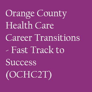 Orange County Health Care Career Transitions - Fast Track to Success (OCHC2T)