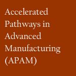 Accelerated Pathways in Advanced Manufacturing (APAM)