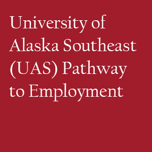 University of Alaska Southeast (UAS) Pathway to Employment